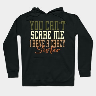 You Can't Scare Me I Have A Crazy Sister Hoodie